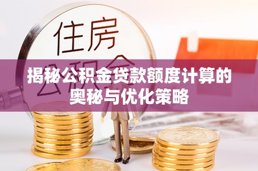 普兰揭秘公积金贷款额度计算的奥秘与优化策略
