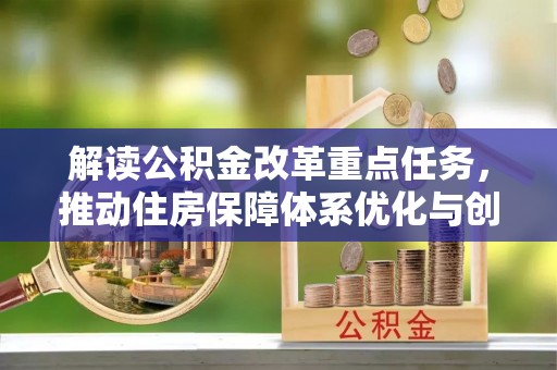 普兰解读公积金改革重点任务，推动住房保障体系优化与创新