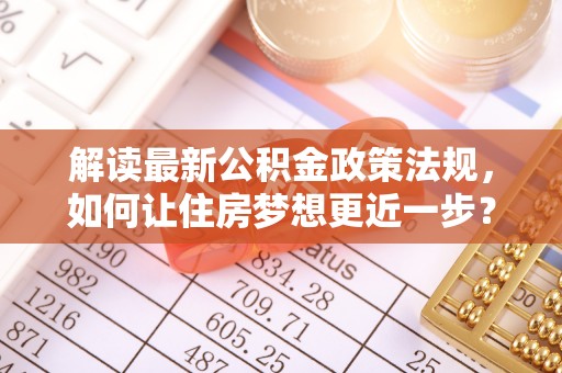 普兰解读最新公积金政策法规，如何让住房梦想更近一步？