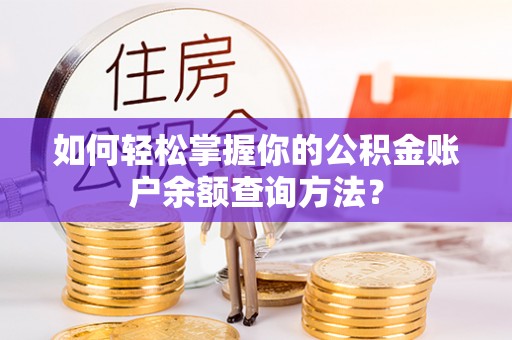 普兰如何轻松掌握你的公积金账户余额查询方法？