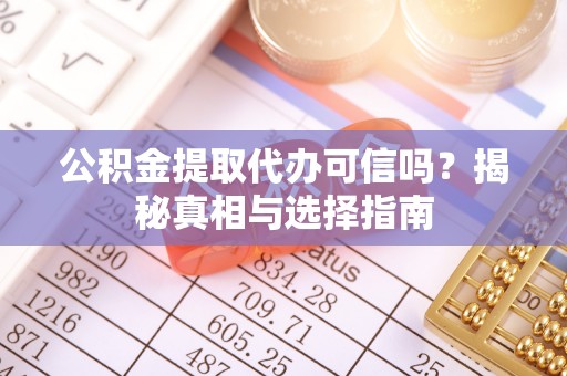 普兰公积金提取代办可信吗？揭秘真相与选择指南