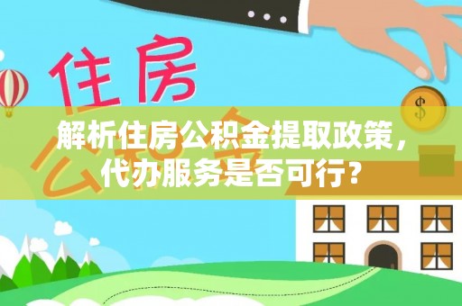普兰解析住房公积金提取政策，代办服务是否可行？