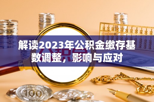 普兰解读2023年公积金缴存基数调整，影响与应对