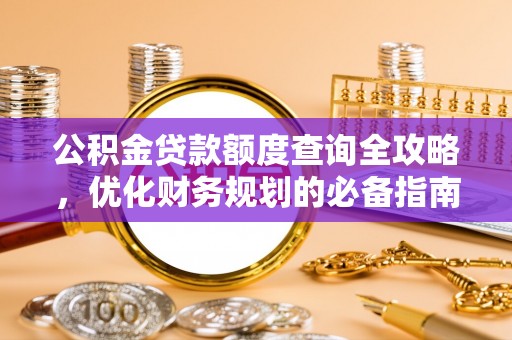 普兰公积金贷款额度查询全攻略，优化财务规划的必备指南
