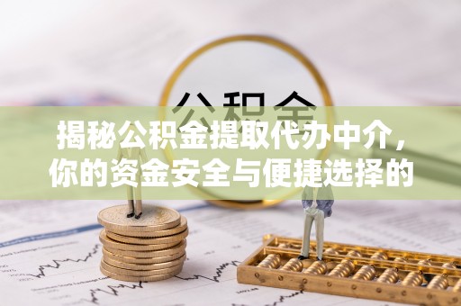 普兰揭秘公积金提取代办中介，你的资金安全与便捷选择的平衡点