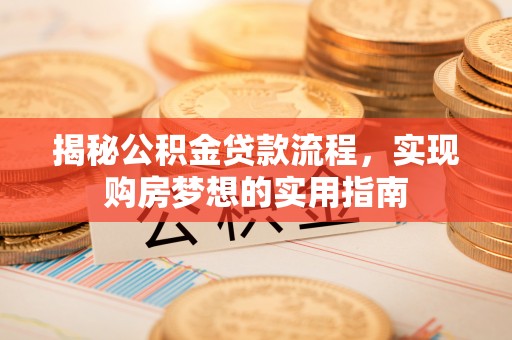 普兰揭秘公积金贷款流程，实现购房梦想的实用指南