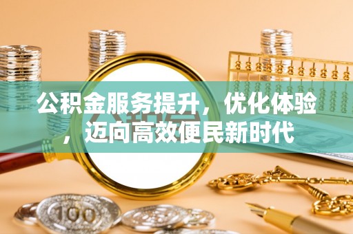 普兰公积金服务提升，优化体验，迈向高效便民新时代