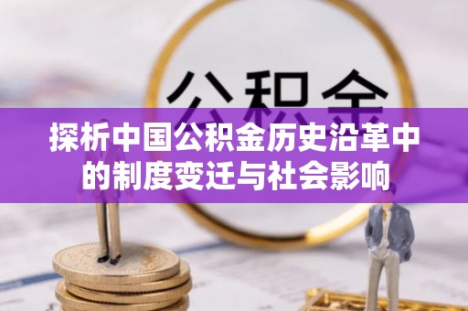 普兰探析中国公积金历史沿革中的制度变迁与社会影响