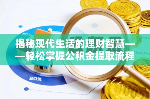 普兰揭秘现代生活的理财智慧——轻松掌握公积金提取流程的实用指南