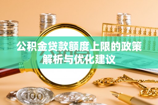 普兰公积金贷款额度上限的政策解析与优化建议