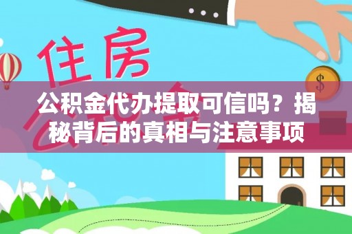 普兰公积金代办提取可信吗？揭秘背后的真相与注意事项