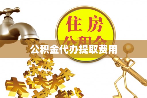 普兰公积金代办提取费用