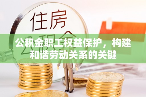普兰公积金职工权益保护，构建和谐劳动关系的关键