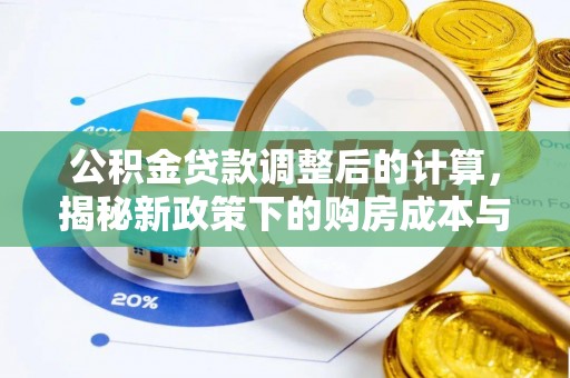 普兰公积金贷款调整后的计算，揭秘新政策下的购房成本与规划策略