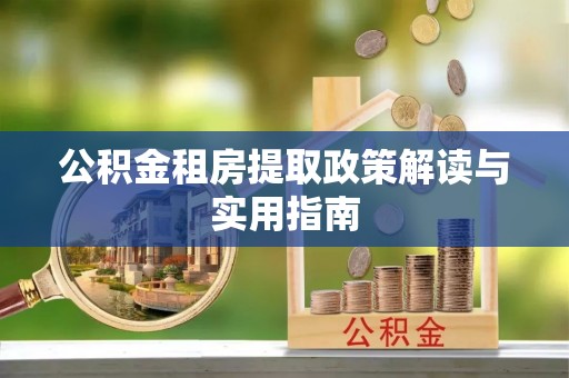 普兰公积金租房提取政策解读与实用指南