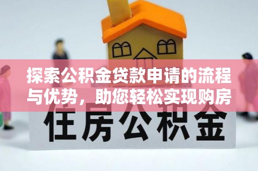 普兰探索公积金贷款申请的流程与优势，助您轻松实现购房梦想