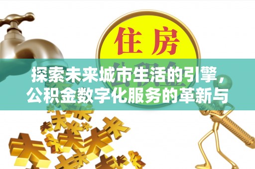 普兰探索未来城市生活的引擎，公积金数字化服务的革新与实践