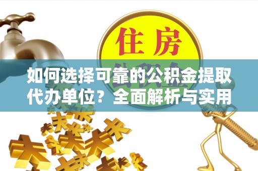 普兰如何选择可靠的公积金提取代办单位？全面解析与实用指南