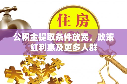 普兰公积金提取条件放宽，政策红利惠及更多人群