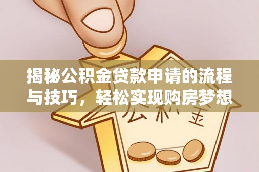 普兰揭秘公积金贷款申请的流程与技巧，轻松实现购房梦想