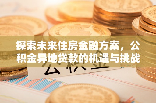 普兰探索未来住房金融方案，公积金异地贷款的机遇与挑战