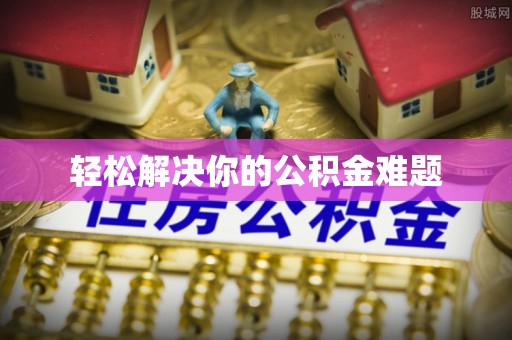 普兰轻松解决你的公积金难题