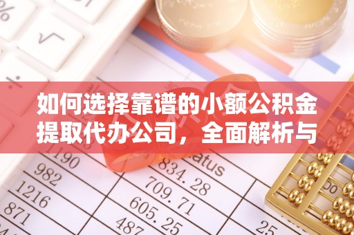 普兰如何选择靠谱的小额公积金提取代办公司，全面解析与实用指南