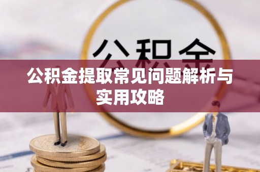 普兰公积金提取常见问题解析与实用攻略