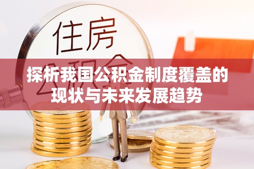 普兰探析我国公积金制度覆盖的现状与未来发展趋势