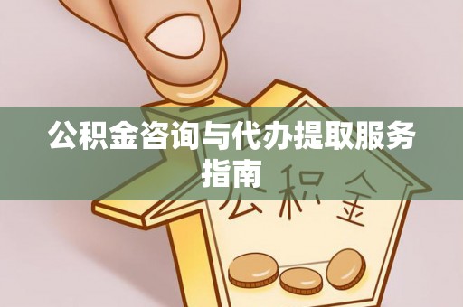 普兰公积金咨询与代办提取服务指南